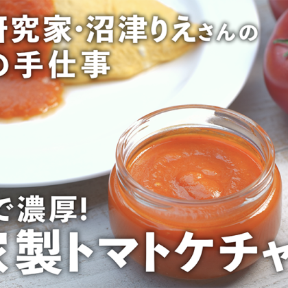 トマトの旨味・甘味が際立つ！今年は「トマトケチャップ」を手作りしませんか？【沼津りえの季節の手仕事 #4】