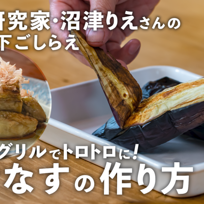 トロットロ！絶品「焼きなす」は魚焼きグリルでほったらかしが正解【沼津りえの神ワザ下ごしらえ #13】