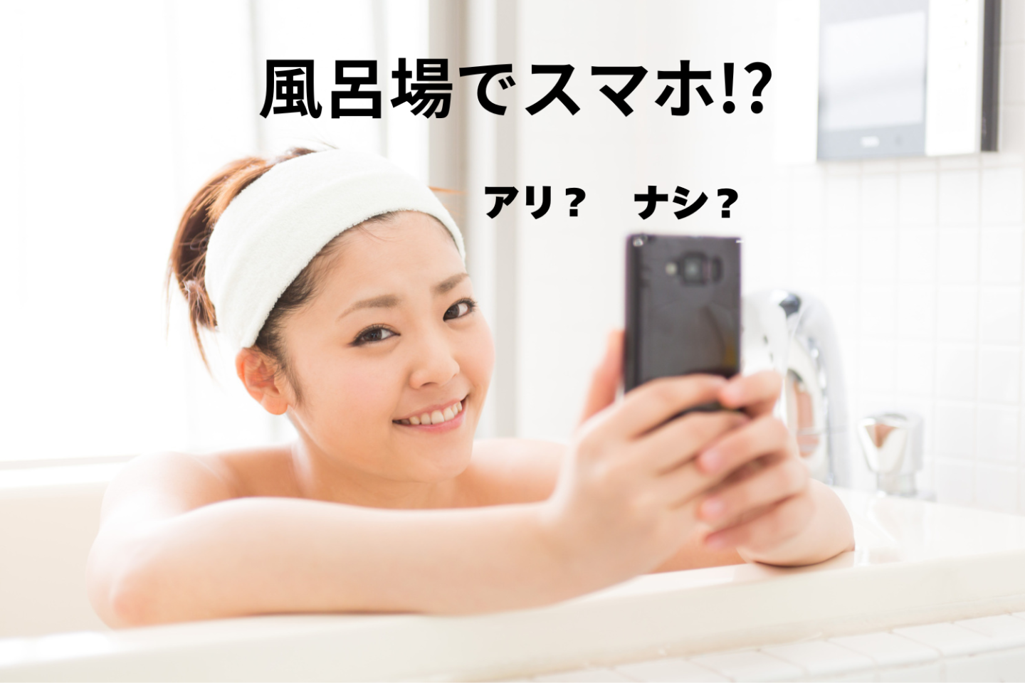 「お風呂にスマホを持ち込む？持ち込まない？」一瞬でパーになる水没リスクに要注意