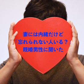 妻には内緒だけど「忘れられない人」が心の中にいる夫は約半数も！…我が夫はどうだろう？